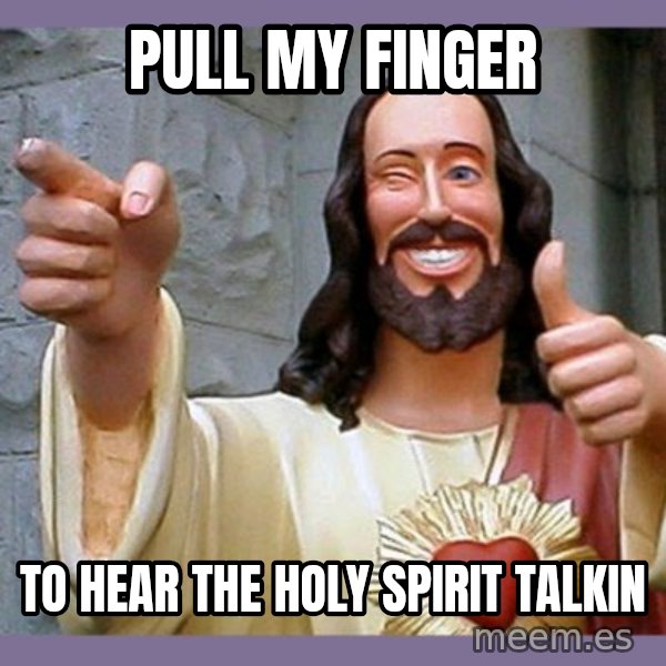 buddy jesus meme: pull my finger / to hear the holy spirit talkin