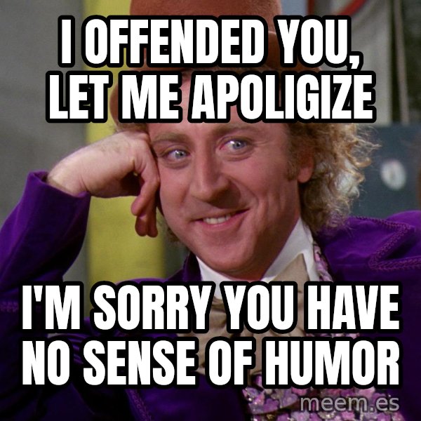 Willy Wonka meme: I offended you, let me apoligize / I'm sorry you have no sense of humor