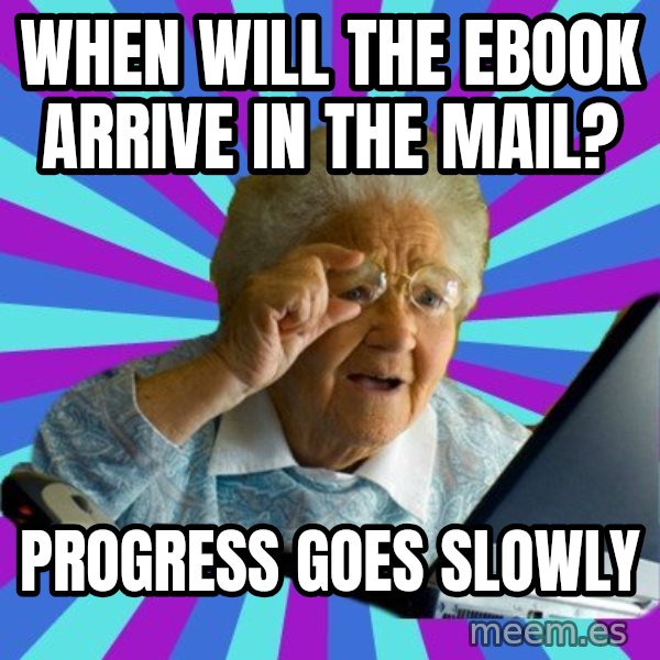 old lady meme: When will the ebook arrive in the mail? / progress goes slowly