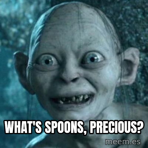 My Precious Gollum meme: What's spoons, precious?