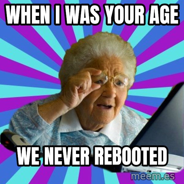 old lady meme: When I was your age / We never rebooted