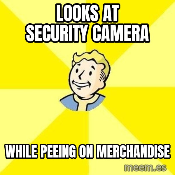 Fallout 3 meme: looks at security camera / while peeing on merchandise
