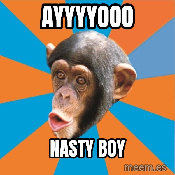 Stupid Monkey meme: Ayyyyooo / Nasty boy