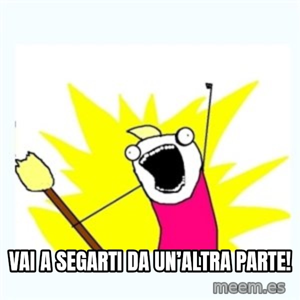 All the things meme: Vai a segarti da un’altra parte!