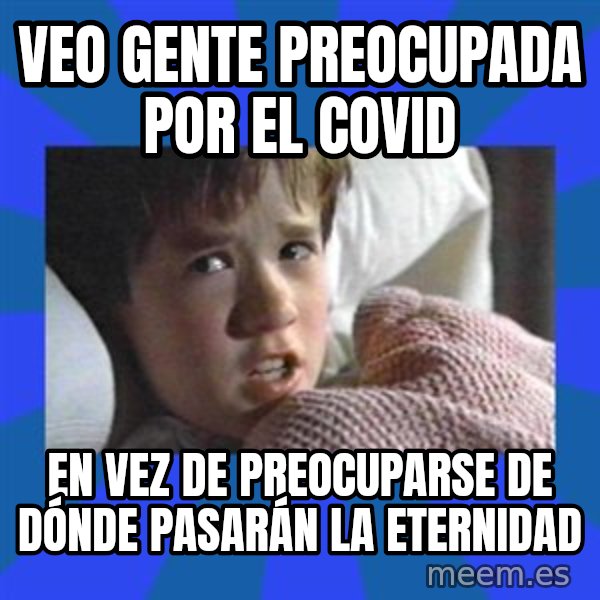 i see dead people meme: Veo gente preocupada por el covid / En vez de preocuparse de dónde pasarán la eternidad
