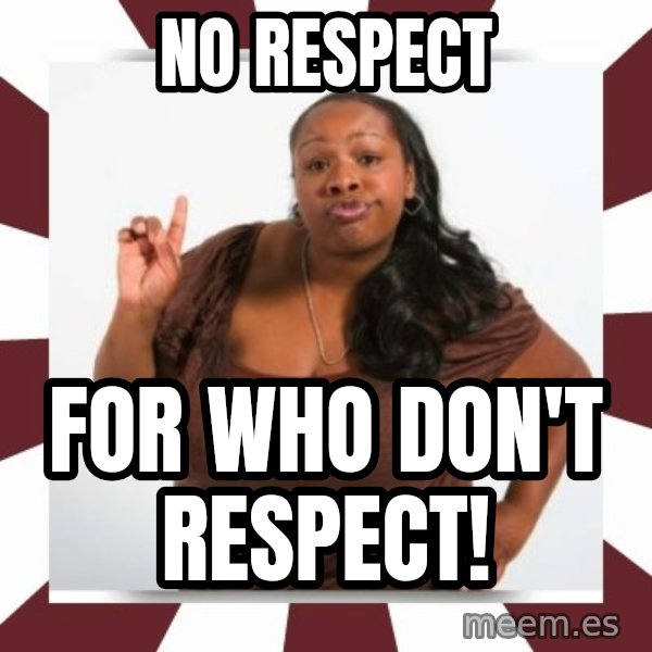 Sassy Black Woman meme: No respect / For who don't respect!
