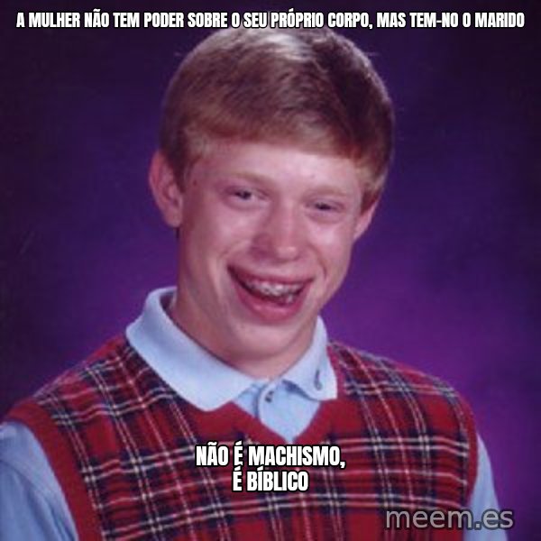 Bad Luck Brian meme: A mulher não tem poder sobre o seu próprio corpo, mas tem-no o marido / não é machismo, é bíblico