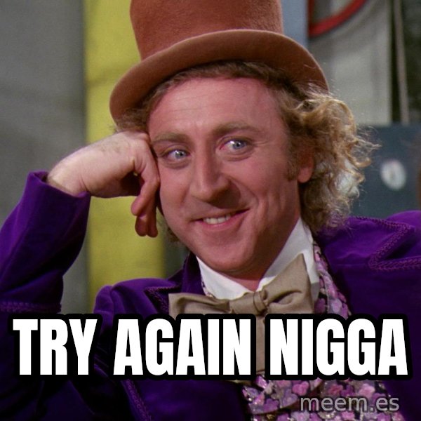 Willy Wonka meme: Try again nigga