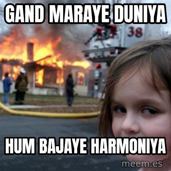 Disaster Girl meme: Gand maraye duniya / Hum bajaye harmoniya