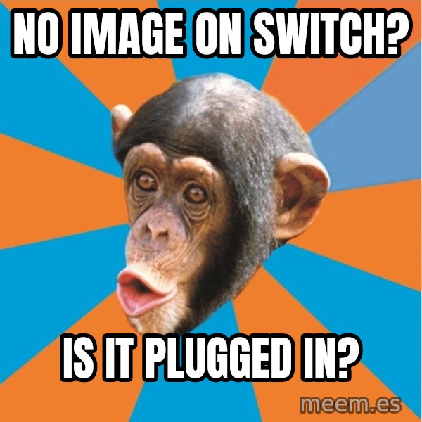 Stupid Monkey meme: No image on switch? / Is it plugged in?