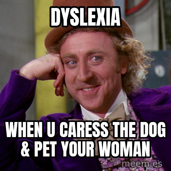 Willy Wonka meme: Dyslexia / When u caress the dog & pet your woman