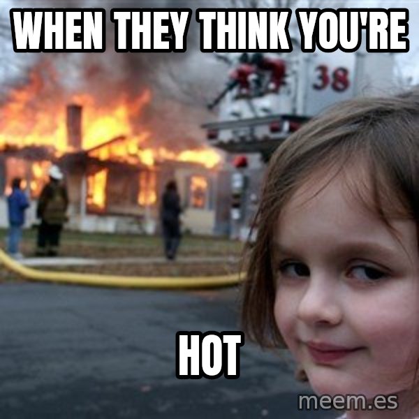 Disaster Girl meme: WHEN THEY THINK YOU'RE / HOT