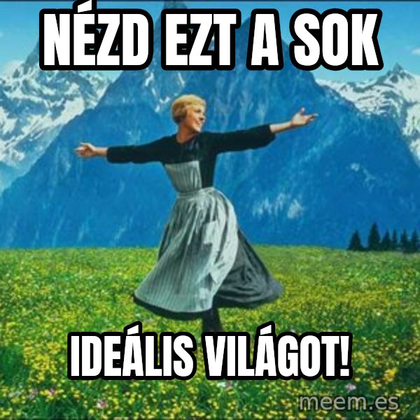 Look at all the things meme: Nézd ezt a sok / ideális világot!