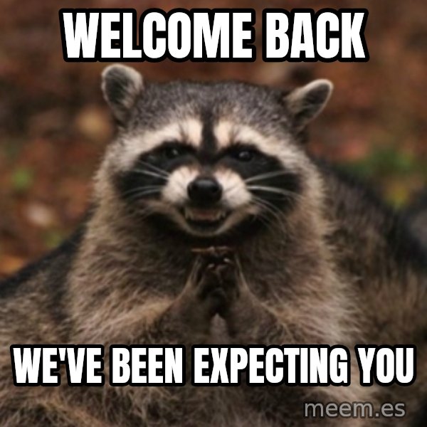 evil raccoon meme: Welcome Back / We've been expecting you