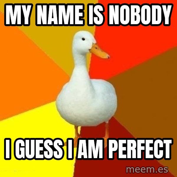 Technologically Impaired Duck meme: My name is Nobody / I guess I am perfect