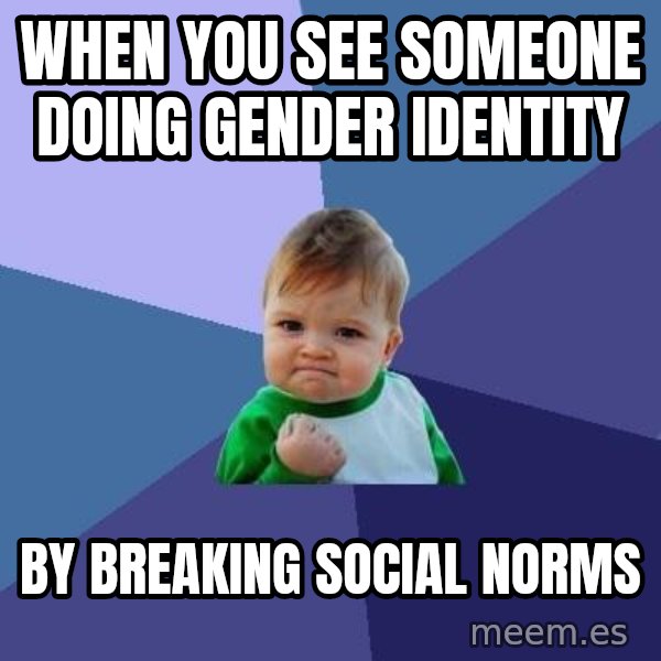 Success Kid meme: When you see someone doing gender identity / By breaking social norms