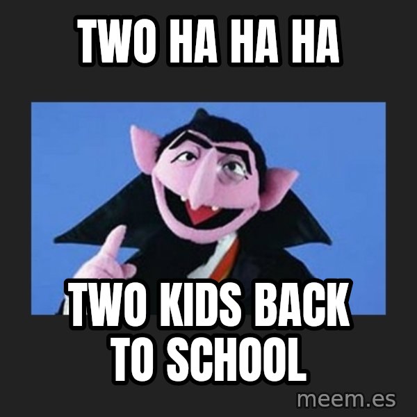 The Count from Sesame Street meme: Two ha ha ha / Two kids back to school