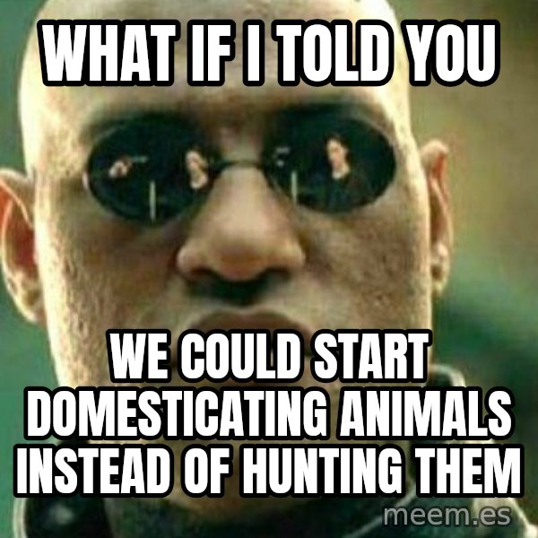 What If I Told You meme: What if I told you / we could start domesticating animals instead of hunting them