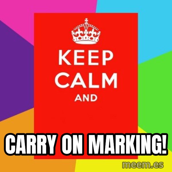 Keep calm and meme: Carry on Marking!