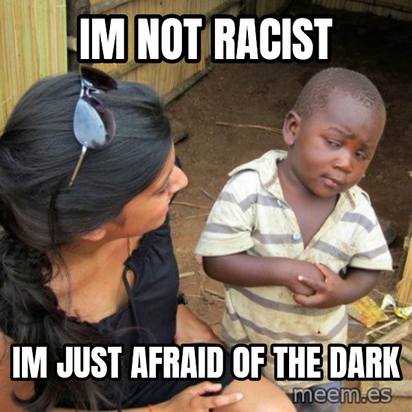 skeptical black kid meme: im not racist / im just afraid of the dark