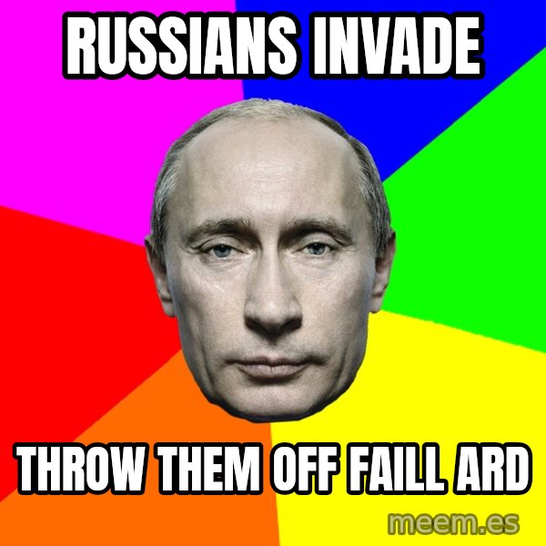 Putin Says meme: Russians Invade / Throw them off Faill Ard