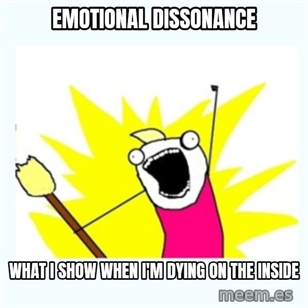 All the things meme: Emotional Dissonance / What I show when I'm dying on the inside