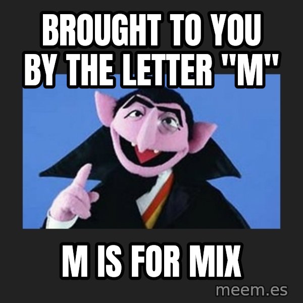 The Count from Sesame Street meme: Brought to you                      by the letter "M" / M is for Mix