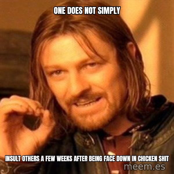 One Does Not Simply meme: One does not simply / Insult others a few weeks after being face down in chicken shit