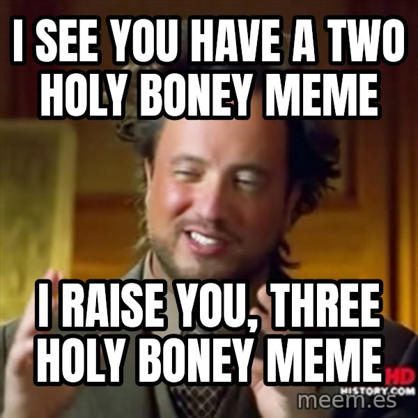 Ancient Aliens meme: I see you have a two holy boney meme / I raise you, three holy boney meme