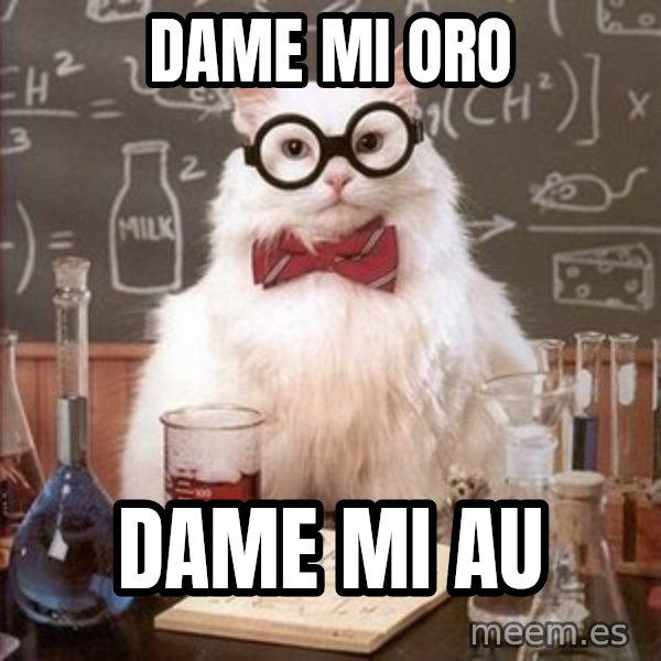 Chemistry Cat meme: Dame mi oro / Dame mi Au