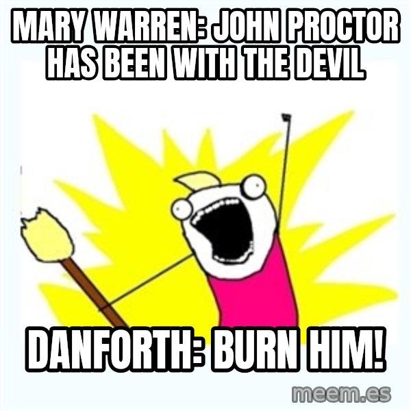 All the things meme: Mary Warren: John Proctor has been with the Devil / Danforth: Burn Him!