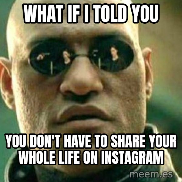 What If I Told You meme: what if i told you / you don't have to share your whole life on Instagram