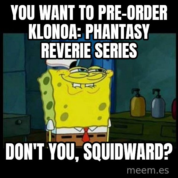 Don't you, Squidward? meme: You want to pre-order Klonoa: Phantasy Reverie Series / Don't you, Squidward?