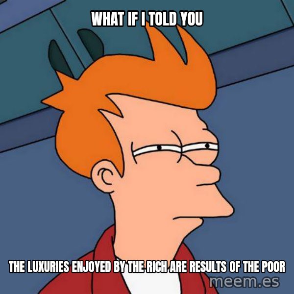 Futurama Fry meme: What if I told you / the luxuries enjoyed by the rich are results of the poor