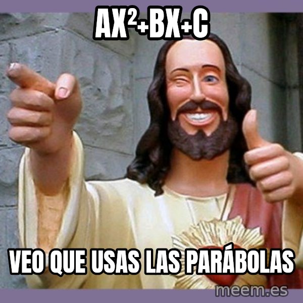 buddy jesus meme: Ax²+Bx+C / Veo que usas las parábolas