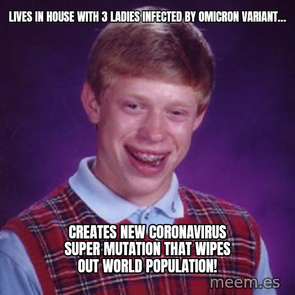 Bad Luck Brian meme: Lives in house with 3 ladies infected by omicron variant… / Creates new coronavirus super mutation that wipes out world population!