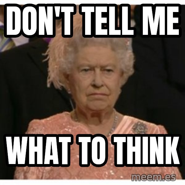 Unimpressed Queen meme: don't tell me / what to think