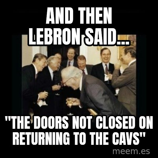 Rich Men Laughing meme: And then lebron said... / "The doors not closed on returning to the Cavs"