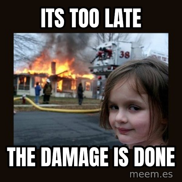 Disaster Girl meme: Its too late / The damage is done