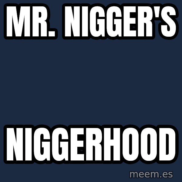 Blank Black meme: Mr. Nigger's / Niggerhood