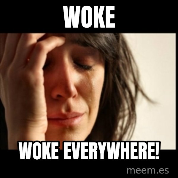 First World Problems meme: Woke / Woke everywhere!