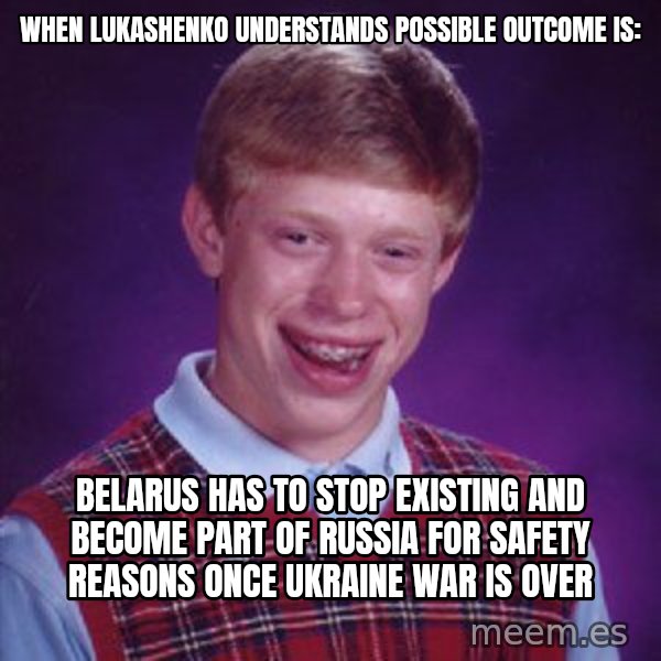 Bad Luck Brian meme: when lukashenko understands possible outcome is: / belarus has to stop existing and become part of russia for safety reasons once ukraine war is over
