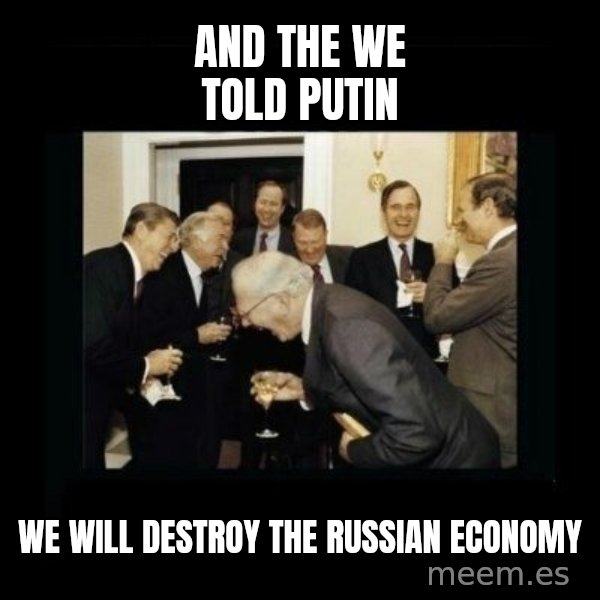 Rich Men Laughing meme: And the we told putin / we will destroy the russian economy