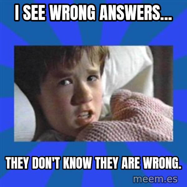i see dead people meme: I see wrong answers... / they don't know they are wrong.