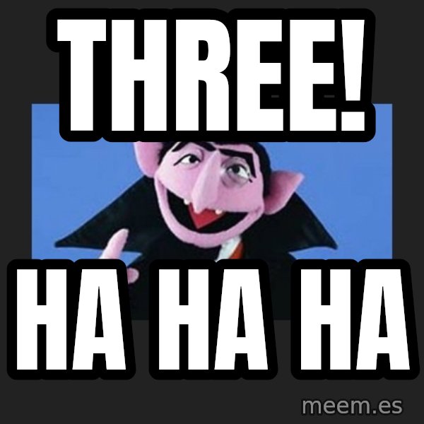 The Count from Sesame Street meme: three! / ha ha ha