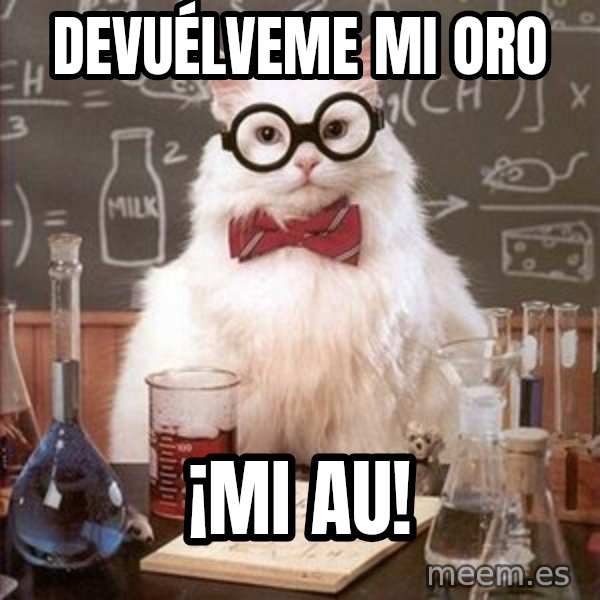Chemistry Cat meme: devuélveme mi oro / ¡mi au!