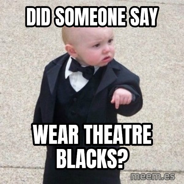 Mafia Baby meme: Did someone say / Wear theatre blacks?