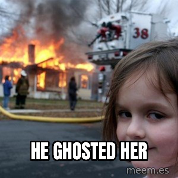 Disaster Girl meme: He ghosted her
