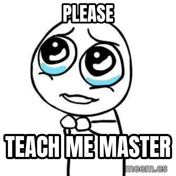 Please guy meme: Please / Teach me Master