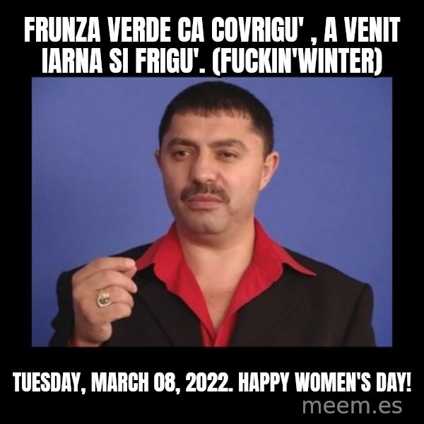 Manelistul Nicolae Guta meme: Frunza verde ca covrigu' , a venit iarna si frigu'. (fuckin'winter) / Tuesday, March 08, 2022. Happy women's day!